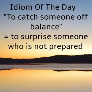 014-IDIOMS: "Catch someone off " "Time and a half"